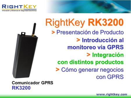 RightKey RK3200 > Presentación de Producto > Introducción al monitoreo vía GPRS > Integración con distintos productos > Cómo generar negocios con.