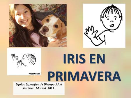 IRIS EN PRIMAVERA Equipo Específico de Discapacidad Auditiva. Madrid. 2013.