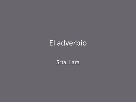 El adverbio Srta. Lara.