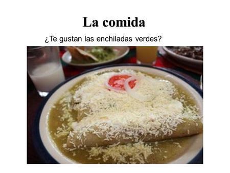 La comida ¿Te gustan las enchiladas verdes?. En el nombre del Padre, del Hijo y del Espíritu Santo, Amén. Nuestras intenciones son por… Padre Nuestro,que.