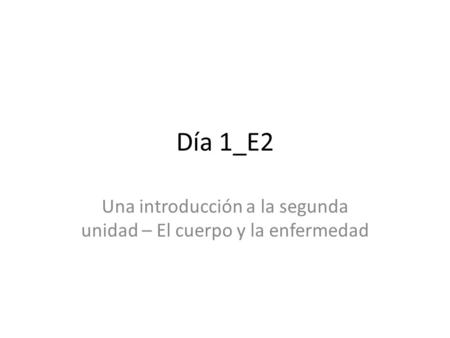Día 1_E2 Una introducción a la segunda unidad – El cuerpo y la enfermedad.