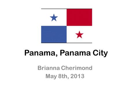Panama, Panama City Brianna Cherimond May 8th, 2013.