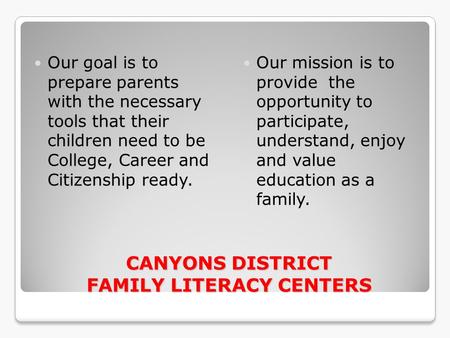 CANYONS DISTRICT FAMILY LITERACY CENTERS CANYONS DISTRICT FAMILY LITERACY CENTERS Our goal is to prepare parents with the necessary tools that their children.