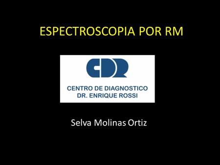 ESPECTROSCOPIA POR RM Selva Molinas Ortiz.