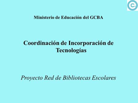 Ministerio de Educación del GCBA Coordinación de Incorporación de Tecnologías Proyecto Red de Bibliotecas Escolares.