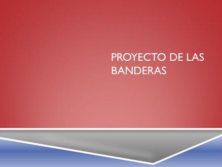 PROYECTO DE LAS BANDERAS. OVERVIEW  You and your “country group” will be presenting your country’s flag to the class in Spanish and English. In Spanish,
