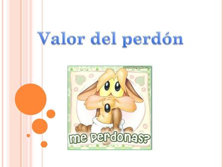 Perdono,pero no olvido El perdón es la alegría de los que hicieron algún daño sin mala intención... El perdón y el olvido son la armadura que te protegen.
