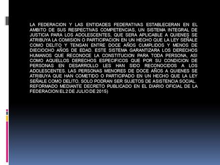 LA FEDERACION Y LAS ENTIDADES FEDERATIVAS ESTABLECERAN EN EL AMBITO DE SUS RESPECTIVAS COMPETENCIAS, UN SISTEMA INTEGRAL DE JUSTICIA PARA LOS ADOLESCENTES,