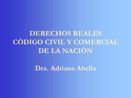 DERECHOS REALES CÓDIGO CIVIL Y COMERCIAL DE LA NACIÓN Dra