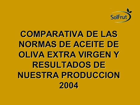 COMPARATIVA DE LAS NORMAS DE ACEITE DE OLIVA EXTRA VIRGEN Y RESULTADOS DE NUESTRA PRODUCCION 2004.