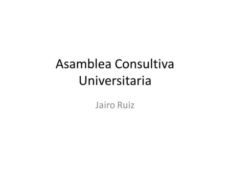 Asamblea Consultiva Universitaria Jairo Ruiz. Democracia y participación Artículo 154. Definición. En concordancia con sus principios rectores, la Universidad.