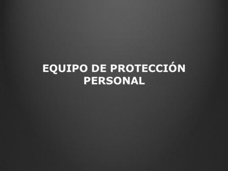 EQUIPO DE PROTECCIÓN PERSONAL