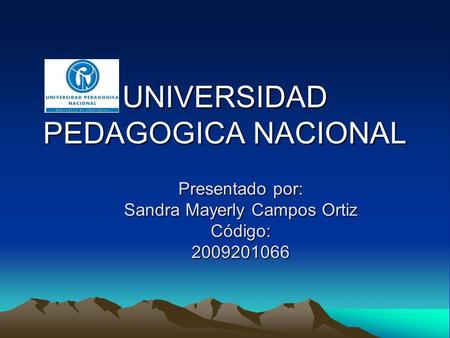 UNIVERSIDAD PEDAGOGICA NACIONAL Presentado por: Sandra Mayerly Campos Ortiz Código:2009201066.