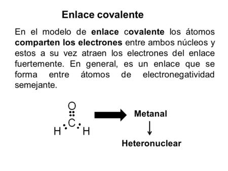 Enlace covalente En el modelo de enlace covalente los átomos comparten los electrones entre ambos núcleos y estos a su vez atraen los electrones del enlace.
