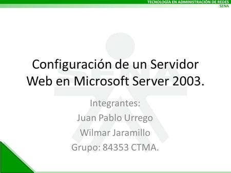 Configuración de un Servidor Web en Microsoft Server 2003. Integrantes: Juan Pablo Urrego Wilmar Jaramillo Grupo: 84353 CTMA.