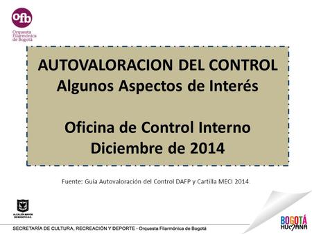 AUTOVALORACION DEL CONTROL Algunos Aspectos de Interés Oficina de Control Interno Diciembre de 2014 Fuente: Guía Autovaloración del Control DAFP y Cartilla.