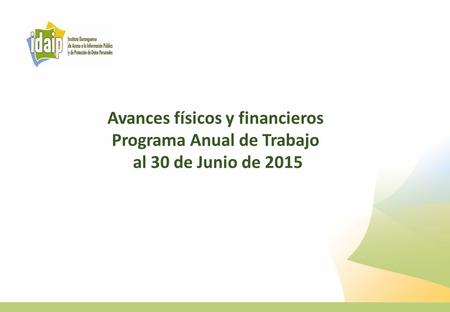 Avances físicos y financieros Programa Anual de Trabajo al 30 de Junio de 2015.