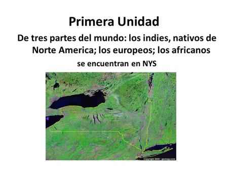 Primera Unidad De tres partes del mundo: los indies, nativos de Norte America; los europeos; los africanos se encuentran en NYS.