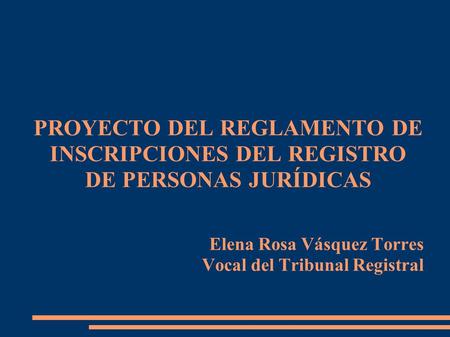 PROYECTO DEL REGLAMENTO DE INSCRIPCIONES DEL REGISTRO DE PERSONAS JURÍDICAS Elena Rosa Vásquez Torres Vocal del Tribunal Registral.