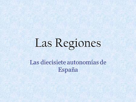 Las Regiones Las diecisiete autonomías de España.