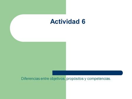 Actividad 6 Diferencias entre objetivos, propósitos y competencias.