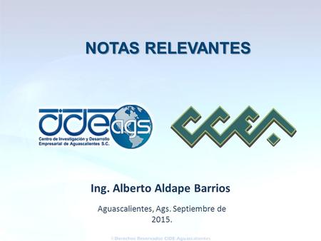 Aguascalientes, Ags. Septiembre de 2015. Ing. Alberto Aldape Barrios NOTAS RELEVANTES NOTAS RELEVANTES.