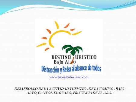 Www.bajoaltoturismo.com DESARROLLO DE LA ACTIVIDAD TURISTICA DE LA COMUNA BAJO ALTO, CANTÓN EL GUABO, PROVINCIA DE EL ORO.