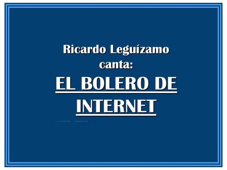 Ricardo Leguízamo canta: EL BOLERO DE INTERNET