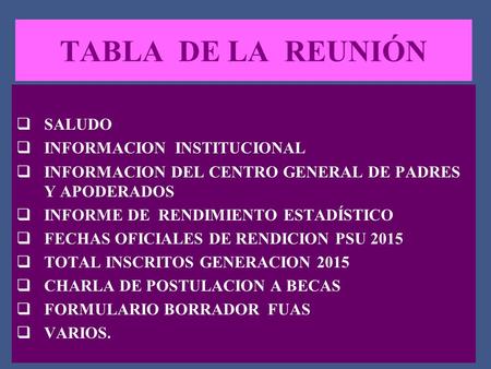 TABLA DE LA REUNIÓN  SALUDO  INFORMACION INSTITUCIONAL  INFORMACION DEL CENTRO GENERAL DE PADRES Y APODERADOS  INFORME DE RENDIMIENTO ESTADÍSTICO 