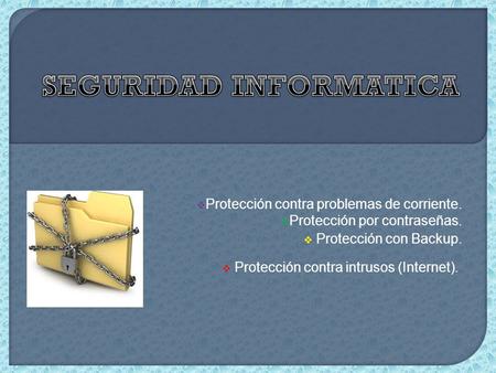  Protección contra problemas de corriente.  Protección por contraseñas.  Protección con Backup.  Protección contra intrusos (Internet).