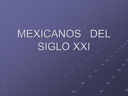 MEXICANOS DEL SIGLO XXI. Este mensaje intenta iniciar un experimento universitario, sus pretensiones son solamente comenzar a impactar la conciencia de.