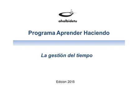 Edicion 2015 La gestión del tiempo Programa Aprender Haciendo.
