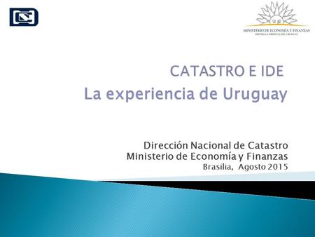Dirección Nacional de Catastro Ministerio de Economía y Finanzas Brasilia, Agosto 2015 La experiencia de Uruguay.
