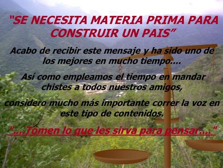 “SE NECESITA MATERIA PRIMA PARA CONSTRUIR UN PAIS” Acabo de recibir este mensaje y ha sido uno de los mejores en mucho tiempo.... Así como empleamos el.
