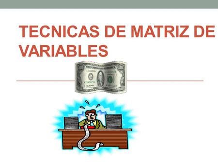 TECNICAS DE MATRIZ DE VARIABLES
