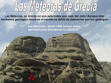 Las Meteoras, desde 1988 forman parte del Patrimonio Mundial de la UNESCO Las Meteoras, en Grecia no son asteroides que caen del cielo! Aunque este fenómeno.