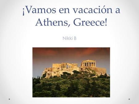 ¡Vamos en vacación a Athens, Greece! Nikki B. ¿Cuando es su viaje? ¿Que son las fechas, meses, etc.? El viaje es el trece - dieciocho Junio.