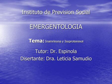 Instituto de Prevision Social EMERGENTOLOGIA Tema: Inamrinona y Isoproterenol Tutor: Dr. Espinola Disertante: Dra. Leticia Samudio.