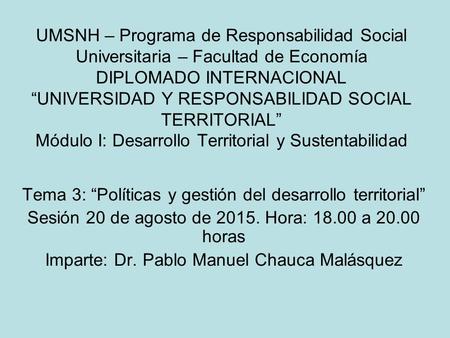 UMSNH – Programa de Responsabilidad Social Universitaria – Facultad de Economía DIPLOMADO INTERNACIONAL “UNIVERSIDAD Y RESPONSABILIDAD SOCIAL TERRITORIAL”