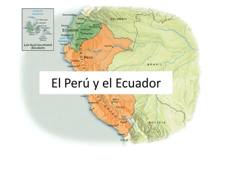 El Perú y el Ecuador.