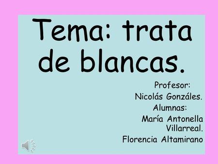 Tema: trata de blancas. Profesor: Nicolás Gonzáles. Alumnas: