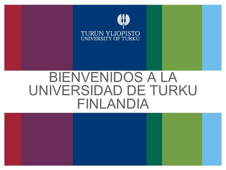BIENVENIDOS A LA UNIVERSIDAD DE TURKU FINLANDIA. OTSIKKO Tekstiä.