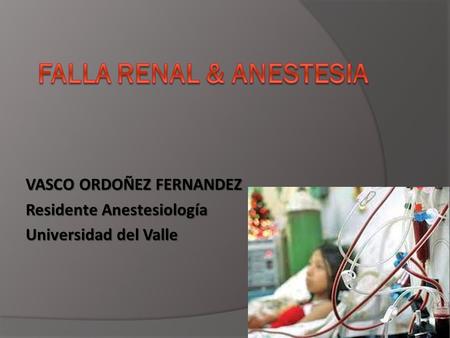 VASCO ORDOÑEZ FERNANDEZ Residente Anestesiología Universidad del Valle.