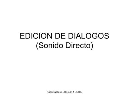 EDICION DE DIALOGOS (Sonido Directo) Cátedra Seba - Sonido 1 - UBA.