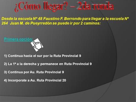 Desde la escuela Nº 48 Faustino F. Berrondo para llegar a la escuela Nº 264 Juan M. de Pueyrredón se puede ir por 2 caminos: Primera opción: 1) Continua.