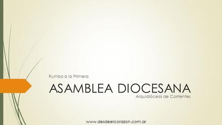 ASAMBLEA DIOCESANA Rumbo a la Primera Arquidiócesis de Corrientes www.desdeelcorazon.com.ar.
