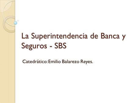 La Superintendencia de Banca y Seguros - SBS