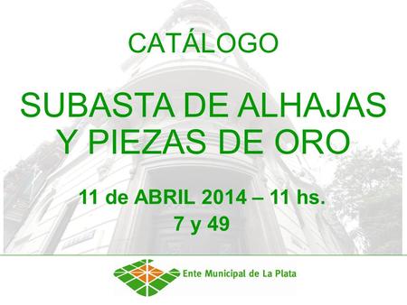 CATÁLOGO SUBASTA DE ALHAJAS Y PIEZAS DE ORO 11 de ABRIL 2014 – 11 hs. 7 y 49.