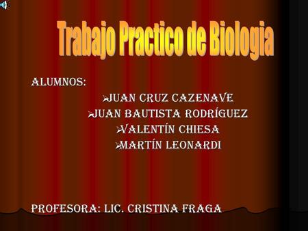 Alumnos:  Juan Cruz Cazenave  Juan Bautista Rodríguez  Valentín Chiesa  Martín Leonardi Profesora: Lic. Cristina Fraga.
