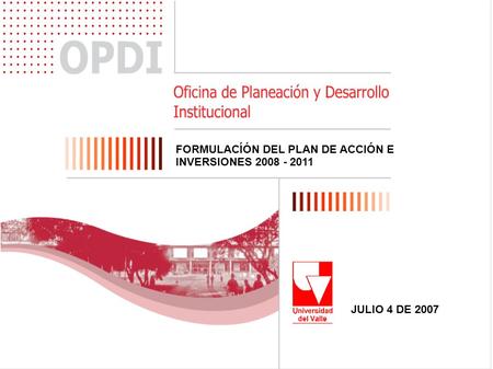 FORMULACÍÓN DEL PLAN DE ACCIÓN E INVERSIONES 2008 - 2011 JULIO 4 DE 2007.